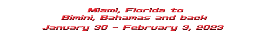 January 30 – February 3, 2023. Miami, FL > Bimini, Bahamas > Miami, FL